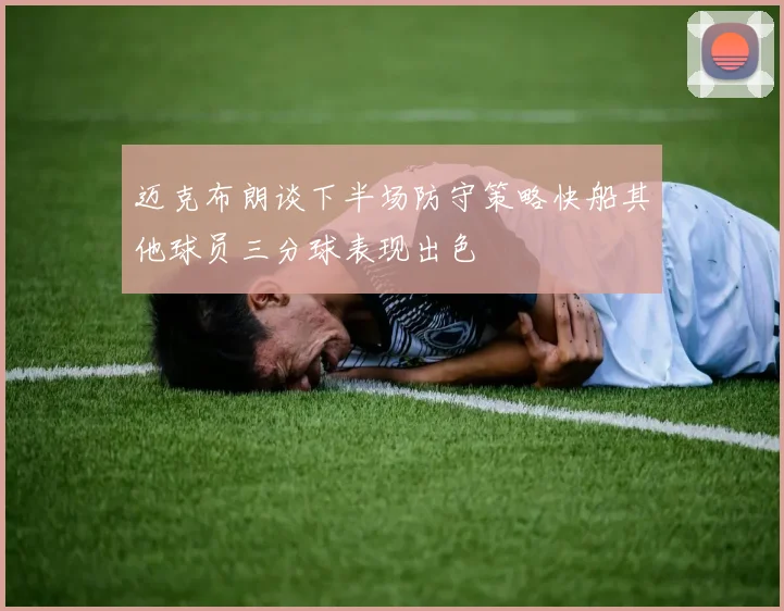 迈克布朗谈下半场防守策略快船其他球员三分球表现出色